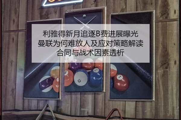 利雅得新月追逐B费进展曝光 曼联为何难放人及应对策略解读 合同与战术因素透析 - bet365